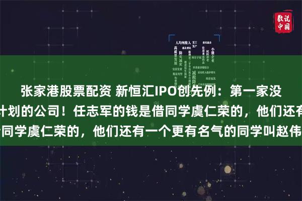 张家港股票配资 新恒汇IPO创先例：第一家没上市就制定了减持还款计划的公司！任志军的钱是借同学虞仁荣的，他们还有一个更有名气的同学叫赵伟国