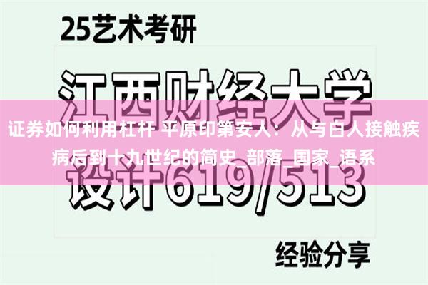 证券如何利用杠杆 平原印第安人：从与白人接触疾病后到十九世纪的简史_部落_国家_语系