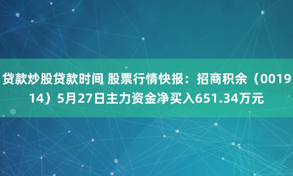 贷款炒股贷款时间 股票行情快报：招商积余（001914）5月27日主力资金净买入651.34万元