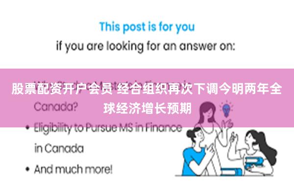 股票配资开户会员 经合组织再次下调今明两年全球经济增长预期