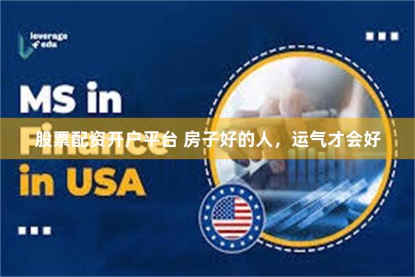 股票配资开户平台 房子好的人，运气才会好